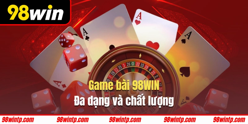 Game bài 98WIN đa dạng và chất lượng